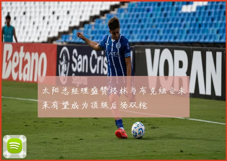 太阳总经理盛赞格林与布克组合未来有望成为顶级后场双枪