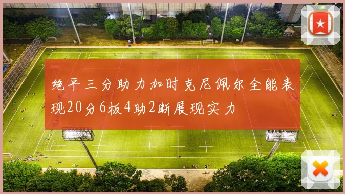 绝平三分助力加时克尼佩尔全能表现20分6板4助2断展现实力